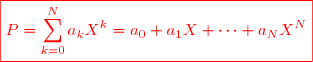 \red \boxed{ P =\sum_{k=0}^N a_k X^k = a_0 + a_1 X +\cdots+ a_N X^N}